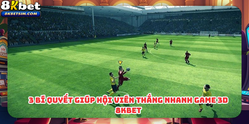 3 bí quyết giúp hội viên thắng nhanh game 3D 8kbet