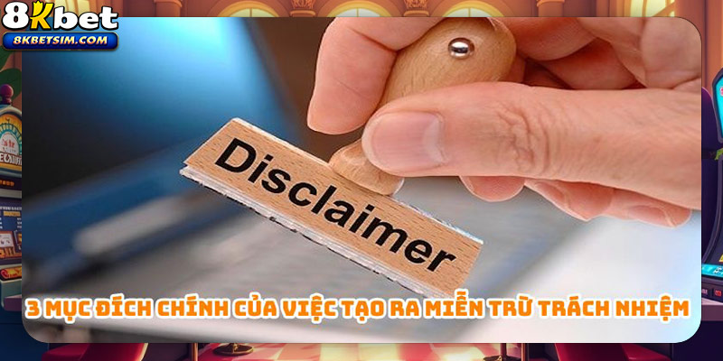 3 mục đích chính của việc tạo ra miễn trừ trách nhiệm