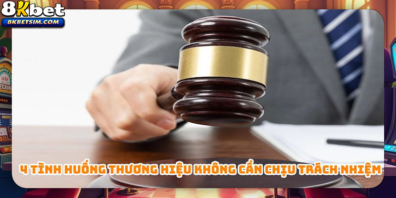 4 tình huống thương hiệu không cần chịu trách nhiệm