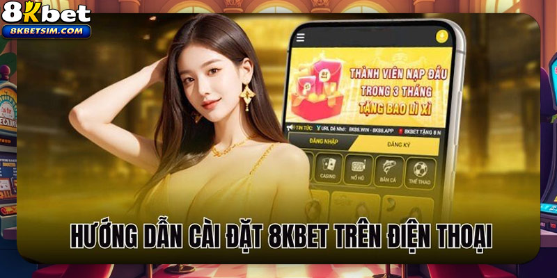 Hướng dẫn cài đặt 8KBET trên điện thoại
