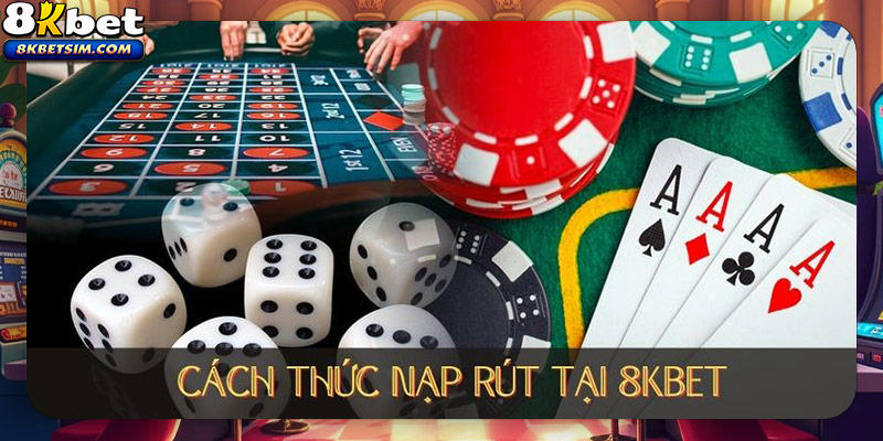 Cách thức nạp rút tại 8KBET