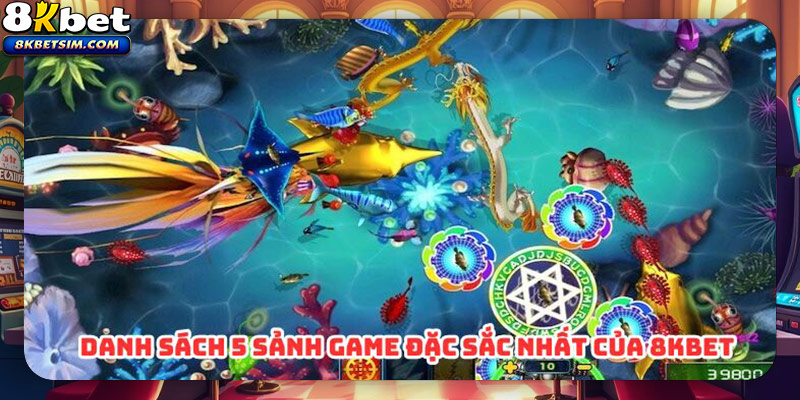 Danh sách 5 sảnh game đặc sắc nhất của 8kbet