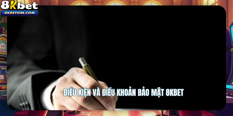 Điều kiện và điều khoản bảo mật 8kbet
