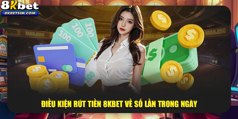 Những điều kiện rút tiền 8KBET chi tiết cho các tân thủ mới tham gia