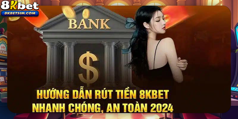 Hướng dẫn các thành viên thực hiển rút tiền 8KBET chi tiết nhất
