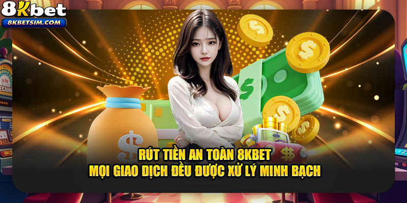 Những lưu ý cần biết để quy trình rút tiền 8KBET diễn ra minh bạch