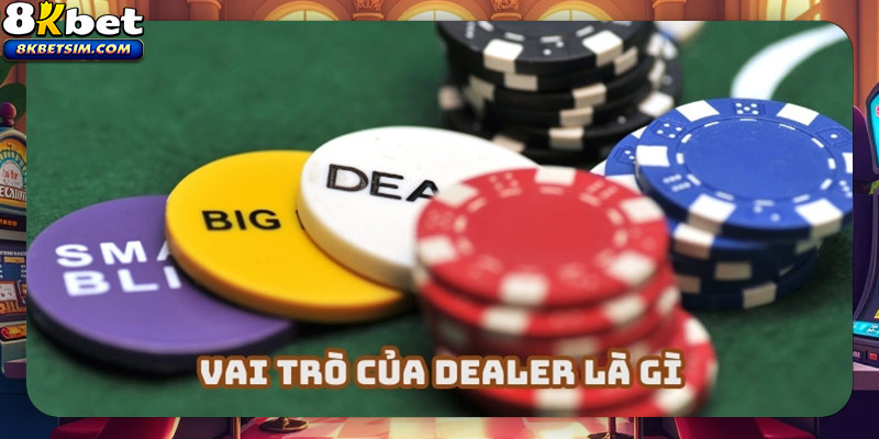 Vai trò quan trọng của Dealer trong nhiều khía cạnh